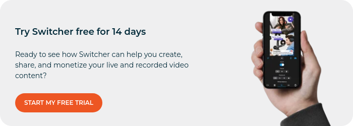 Try Switcher free for 14 days   Ready to see how Switcher can help you create, share, and monetize your live and recorded video content?